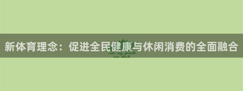 bbin视讯游戏平台：新体育理念：促进全民健康与休闲消费的全面融合
