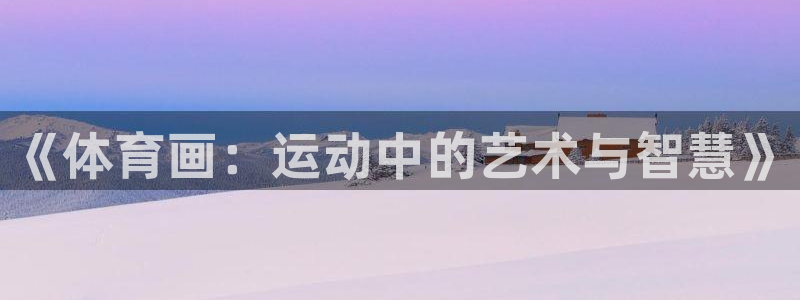 bbin视讯：《体育画：运动中的艺术与智慧》
