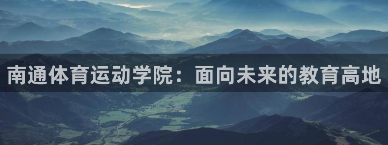 bbin视讯游戏平台：南通体育运动学院：面向未来的教育高地