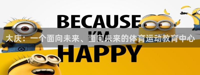 bbin视讯游戏平台：大庆：一个面向未来、面向未来的体育运动教育中心