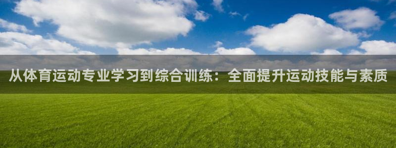 bbin视讯下：从体育运动专业学习到综合训练：全面提升运动技能与素质