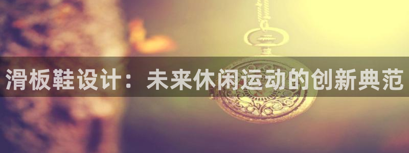 bbin视讯：滑板鞋设计：未来休闲运动的创新典范